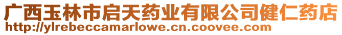 廣西玉林市啟天藥業(yè)有限公司健仁藥店