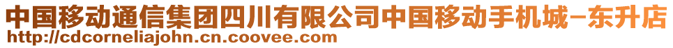中國(guó)移動(dòng)通信集團(tuán)四川有限公司中國(guó)移動(dòng)手機(jī)城-東升店