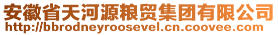 安徽省天河源糧貿(mào)集團(tuán)有限公司