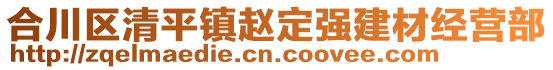 合川區(qū)清平鎮(zhèn)趙定強(qiáng)建材經(jīng)營(yíng)部