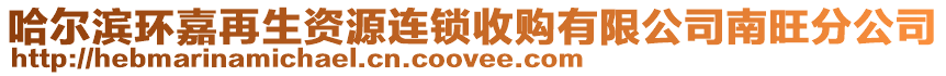 哈爾濱環(huán)嘉再生資源連鎖收購有限公司南旺分公司