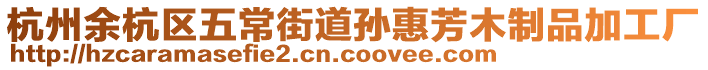 杭州余杭區五常街道孫惠芳木制品加工廠