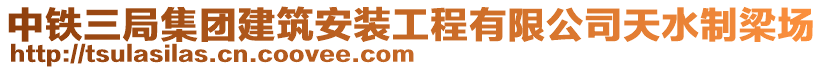 中鐵三局集團建筑安裝工程有限公司天水制梁場