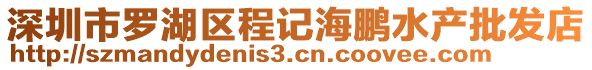 深圳市羅湖區(qū)程記海鵬水產(chǎn)批發(fā)店