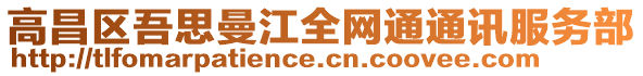 高昌區吾思曼江全網通通訊服務部