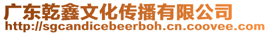 廣東乾鑫文化傳播有限公司