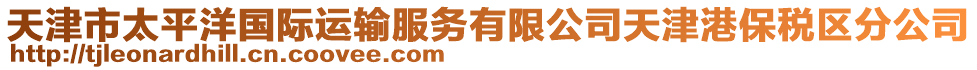 天津市太平洋國(guó)際運(yùn)輸服務(wù)有限公司天津港保稅區(qū)分公司