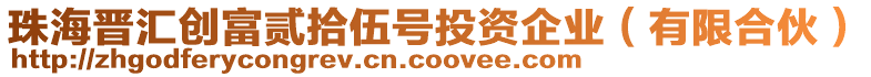 珠海晉匯創(chuàng)富貳拾伍號投資企業(yè)（有限合伙）