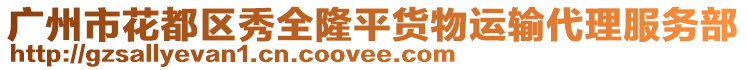 廣州市花都區(qū)秀全隆平貨物運(yùn)輸代理服務(wù)部