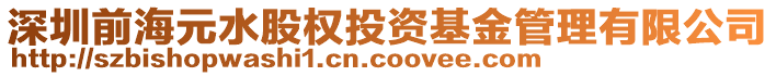 深圳前海元水股權(quán)投資基金管理有限公司