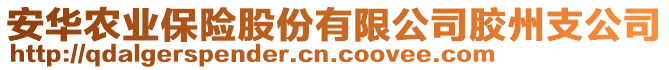 安華農(nóng)業(yè)保險股份有限公司膠州支公司