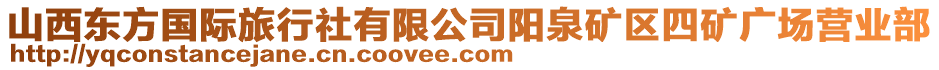 山西東方國(guó)際旅行社有限公司陽(yáng)泉礦區(qū)四礦廣場(chǎng)營(yíng)業(yè)部