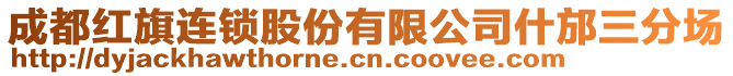 成都红旗连锁股份有限公司什邡三分场