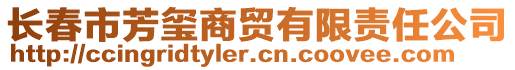 長春市芳璽商貿(mào)有限責(zé)任公司