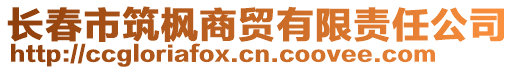 長(zhǎng)春市筑楓商貿(mào)有限責(zé)任公司