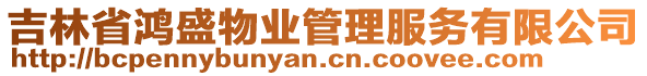 吉林省鴻盛物業(yè)管理服務(wù)有限公司