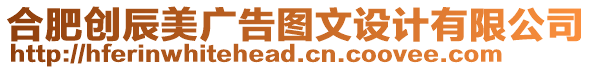 合肥創(chuàng)辰美廣告圖文設(shè)計(jì)有限公司