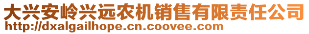 大興安嶺興遠(yuǎn)農(nóng)機(jī)銷售有限責(zé)任公司