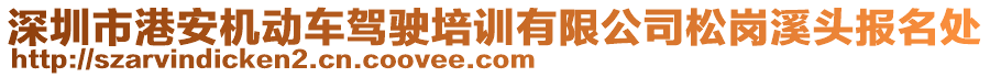 深圳市港安機動車駕駛培訓有限公司松崗溪頭報名處