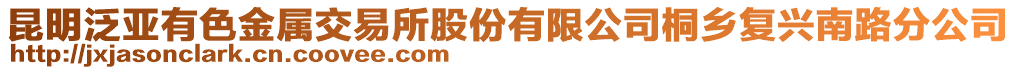 昆明泛亞有色金屬交易所股份有限公司桐鄉(xiāng)復(fù)興南路分公司