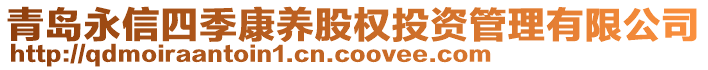 青島永信四季康養(yǎng)股權(quán)投資管理有限公司