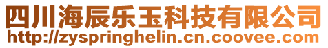 四川海辰樂玉科技有限公司