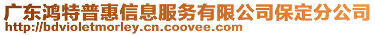 廣東鴻特普惠信息服務(wù)有限公司保定分公司