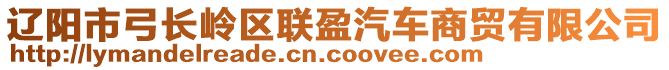 遼陽市弓長(zhǎng)嶺區(qū)聯(lián)盈汽車商貿(mào)有限公司