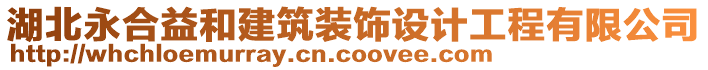 湖北永合益和建筑裝飾設(shè)計(jì)工程有限公司