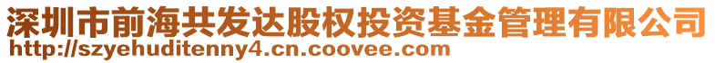 深圳市前海共發(fā)達(dá)股權(quán)投資基金管理有限公司