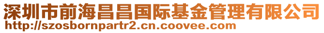 深圳市前海昌昌國際基金管理有限公司