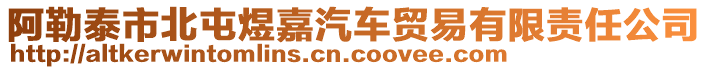 阿勒泰市北屯煜嘉汽車貿(mào)易有限責(zé)任公司