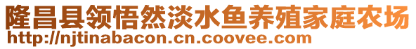 隆昌縣領(lǐng)悟然淡水魚養(yǎng)殖家庭農(nóng)場(chǎng)