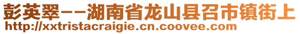 彭英翠--湖南省龍山縣召市鎮(zhèn)街上