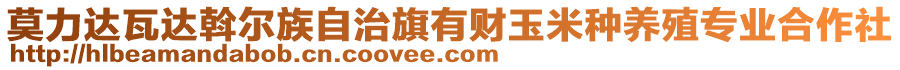 莫力達(dá)瓦達(dá)斡爾族自治旗有財(cái)玉米種養(yǎng)殖專業(yè)合作社