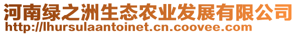 河南綠之洲生態(tài)農(nóng)業(yè)發(fā)展有限公司