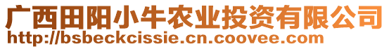 廣西田陽小牛農(nóng)業(yè)投資有限公司