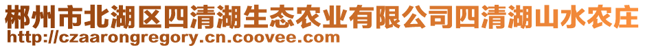 郴州市北湖區(qū)四清湖生態(tài)農(nóng)業(yè)有限公司四清湖山水農(nóng)莊