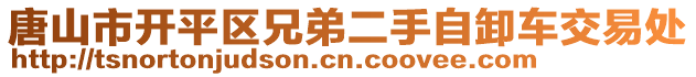 唐山市開平區(qū)兄弟二手自卸車交易處