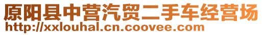 原陽縣中營汽貿(mào)二手車經(jīng)營場