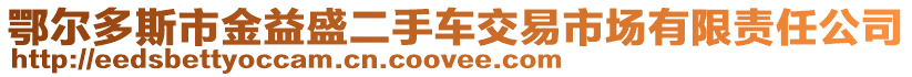 鄂爾多斯市金益盛二手車交易市場有限責(zé)任公司