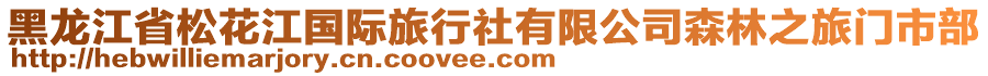 黑龍江省松花江國(guó)際旅行社有限公司森林之旅門市部