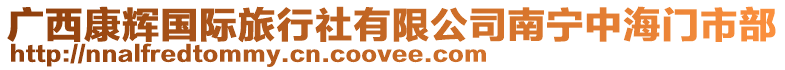 廣西康輝國際旅行社有限公司南寧中海門市部