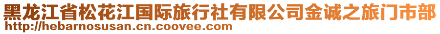 黑龍江省松花江國際旅行社有限公司金誠之旅門市部