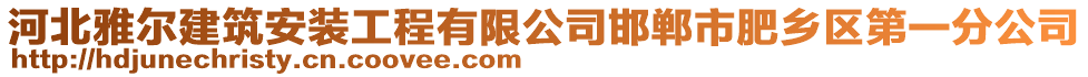 河北雅爾建筑安裝工程有限公司邯鄲市肥鄉(xiāng)區(qū)第一分公司