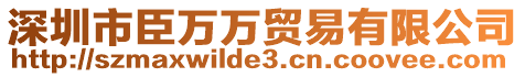 深圳市臣萬(wàn)萬(wàn)貿(mào)易有限公司