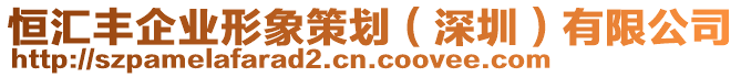 恒匯豐企業(yè)形象策劃（深圳）有限公司