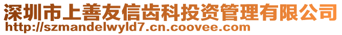 深圳市上善友信齒科投資管理有限公司