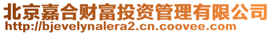 北京嘉合財(cái)富投資管理有限公司