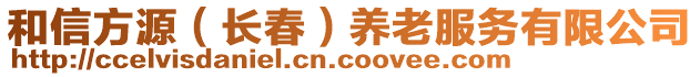 和信方源（長春）養(yǎng)老服務(wù)有限公司